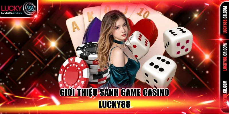 Giới thiệu sảnh game Casino Lucky88