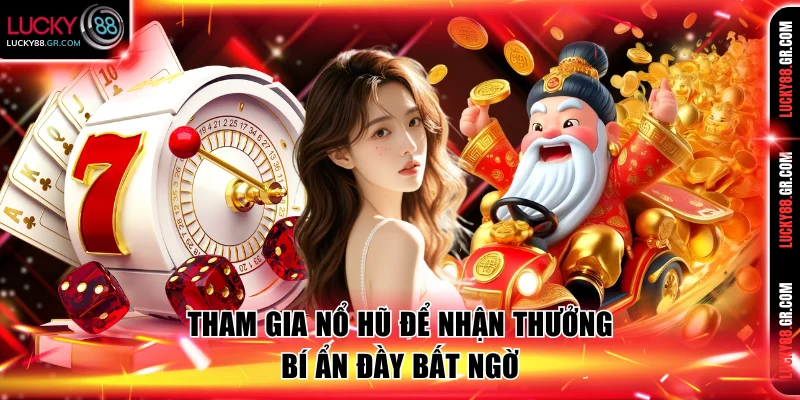Tham gia nổ hũ để nhận thưởng bí ẩn đầy bất ngờ
